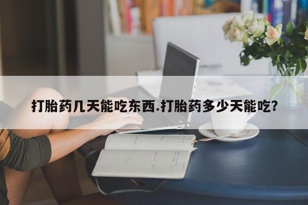 卖流产药联系方式打胎药几天能吃东西.打胎药多少天能吃？