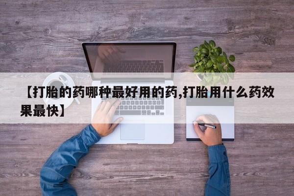 卖流产药联系方式【打胎的药哪种最好用的药,打胎用什么药效果最快】