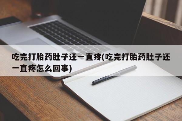 卖流产药联系方式吃完打胎药肚子还一直疼(吃完打胎药肚子还一直疼怎么回事)