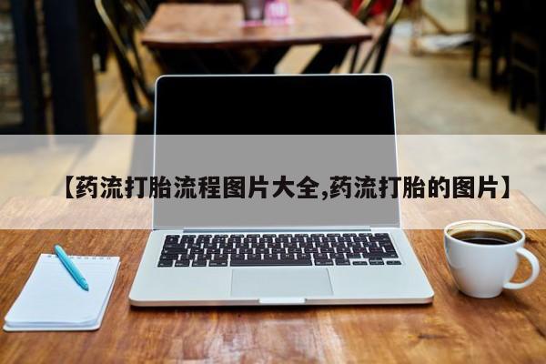 卖流产药联系方式【药流打胎流程图片大全,药流打胎的图片】