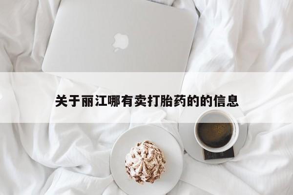 卖流产药联系方式关于丽江哪有卖打胎药的的信息