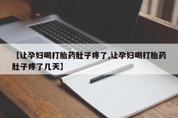 卖流产药联系方式【让孕妇喝打胎药肚子疼了,让孕妇喝打胎药肚子疼了几天】