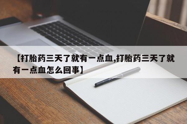 卖流产药联系方式【打胎药三天了就有一点血,打胎药三天了就有一点血怎么回事】